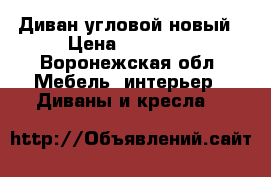 Диван угловой новый › Цена ­ 35 000 - Воронежская обл. Мебель, интерьер » Диваны и кресла   